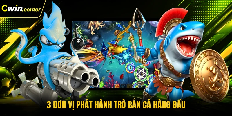 3 đơn vị phát hành trò bắn cá hàng đầu
