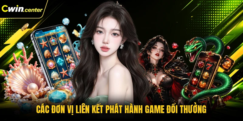 Các đơn vị liên kết phát hành game đổi thưởng
