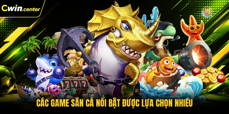 Các game săn cá nổi bật được lựa chọn nhiều