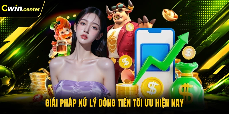 Giải pháp xử lý dòng tiền tối ưu hiện nay