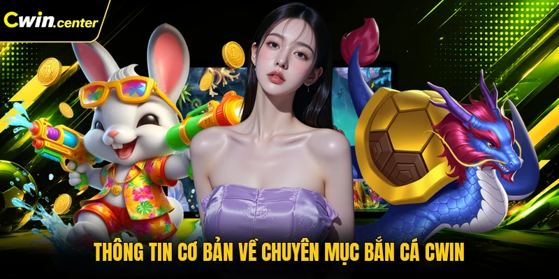 Thông tin cơ bản về chuyên mục bắn cá CWIN