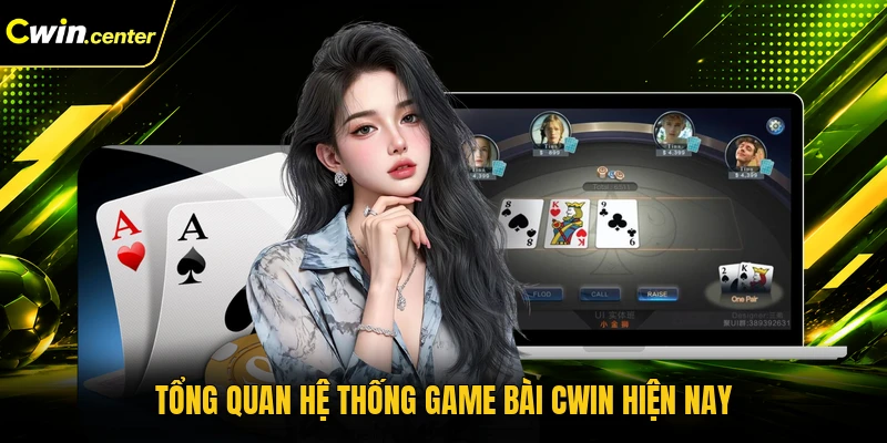 Tổng quan hệ thống game bài CWIN hiện nay