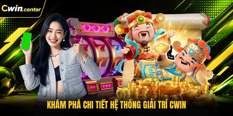 Khám phá chi tiết hệ thống giải trí CWIN