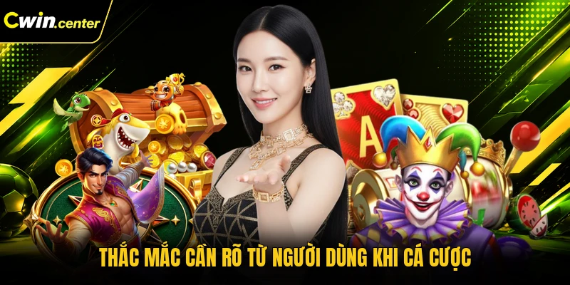 Thắc mắc cần rõ từ người dùng khi cá cược